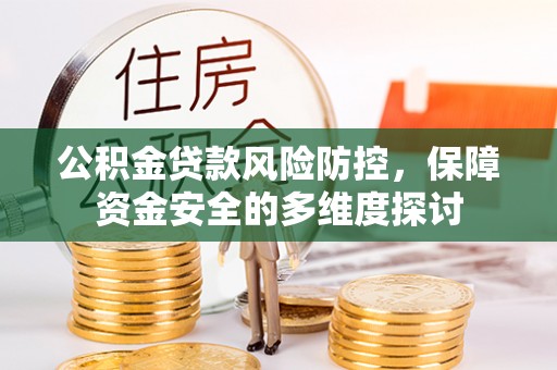 鹤山公积金贷款风险防控，保障资金安全的多维度探讨