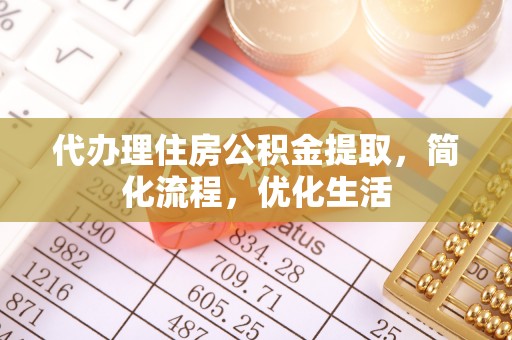 鹤山代办理住房公积金提取，简化流程，优化生活