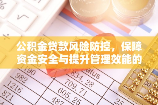 鹤山公积金贷款风险防控，保障资金安全与提升管理效能的多维度探索