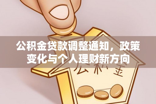 鹤山公积金贷款调整通知，政策变化与个人理财新方向