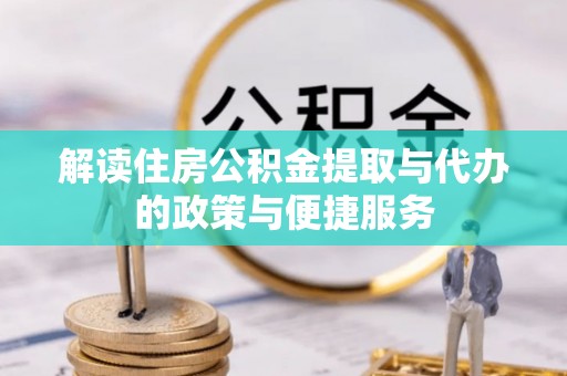 鹤山解读住房公积金提取与代办的政策与便捷服务