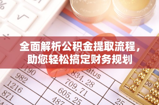 鹤山全面解析公积金提取流程，助您轻松搞定财务规划