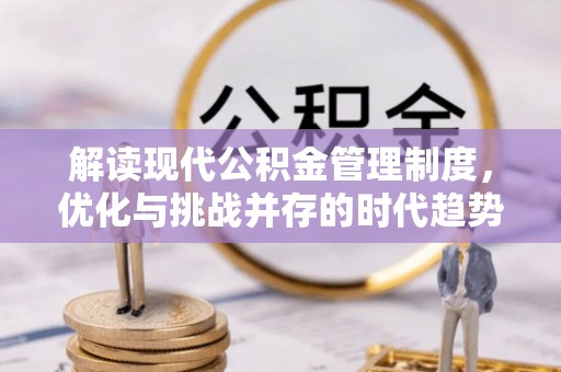 鹤山解读现代公积金管理制度，优化与挑战并存的时代趋势