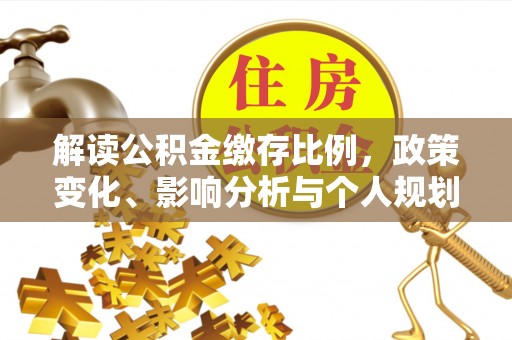 鹤山解读公积金缴存比例，政策变化、影响分析与个人规划
