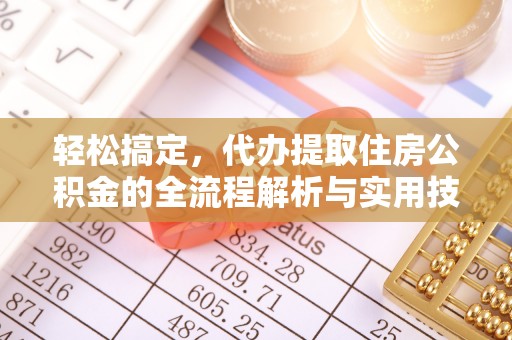 鹤山轻松搞定，代办提取住房公积金的全流程解析与实用技巧