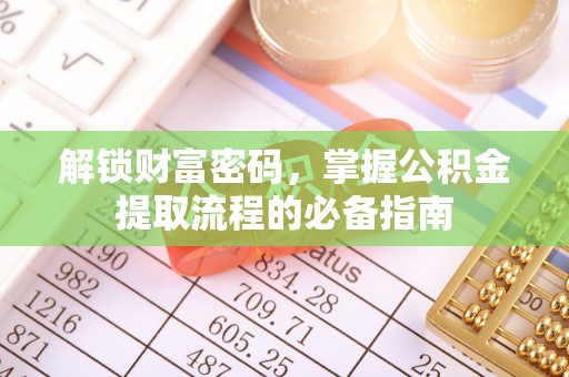 鹤山解锁财富密码，掌握公积金提取流程的必备指南