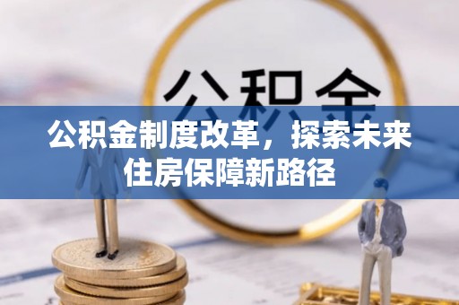 鹤山公积金制度改革，探索未来住房保障新路径