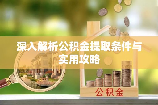 鹤山深入解析公积金提取条件与实用攻略