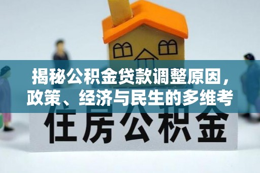 鹤山揭秘公积金贷款调整原因，政策、经济与民生的多维考量