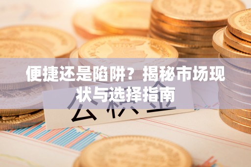 鹤山便捷还是陷阱？揭秘市场现状与选择指南