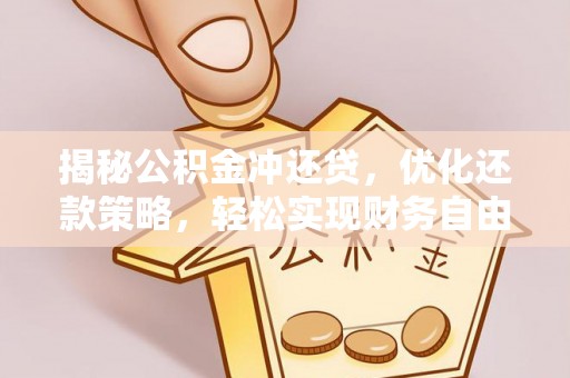 鹤山揭秘公积金冲还贷，优化还款策略，轻松实现财务自由
